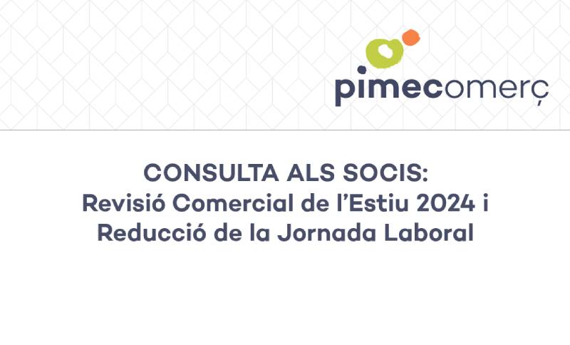 Consulta als socis de PIMEC Comerç sobre la proposta de reducció de jornada laboral i l'activitat comercial de l'estiu 2024